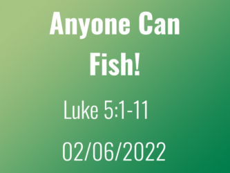 Anyone Can Fish! Luke 5:1-11 06Feb2022