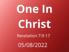 Sermon Title: One In Christ, Revelation 7:9-17 08May2022