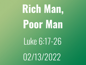 Rich Man, Poor Man Luke 6:17-26 13Feb2022
