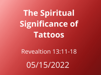 Sermon Title: The Spiritual Significance of Tattoos Revelation: 13:11-18 May 15, 2022