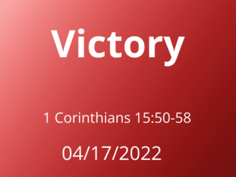 Easter 30 April 2022 Victory 1 Corinthians 15:50-58