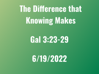The Difference that Knowing Makes; Gal 3:23-29