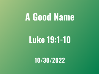 A Good Name / Oct 30, 2022 / Luke 19:1-10
