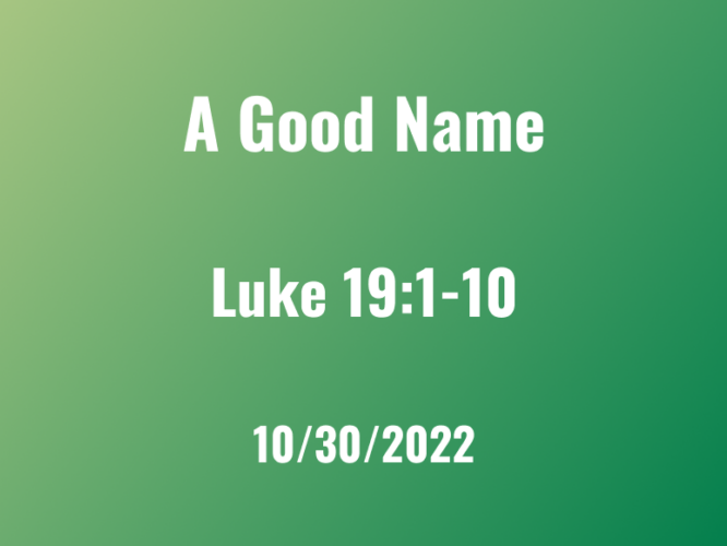 A Good Name / Oct 30, 2022 / Luke 19:1-10