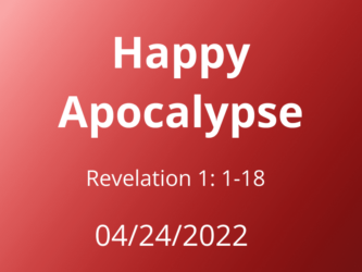 Happy Apocalypse 24 April 2022 Revelation 1:1-8
