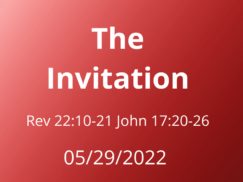 Sermon Title: The Invitation Rev 22:10-21 John 17:20-26 May 29, 2022